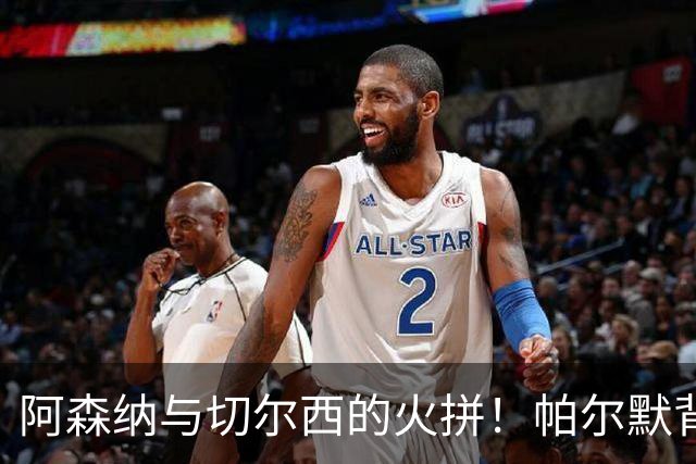 阿森纳与切尔西的火拼！帕尔默背后踢人引发裁判争议